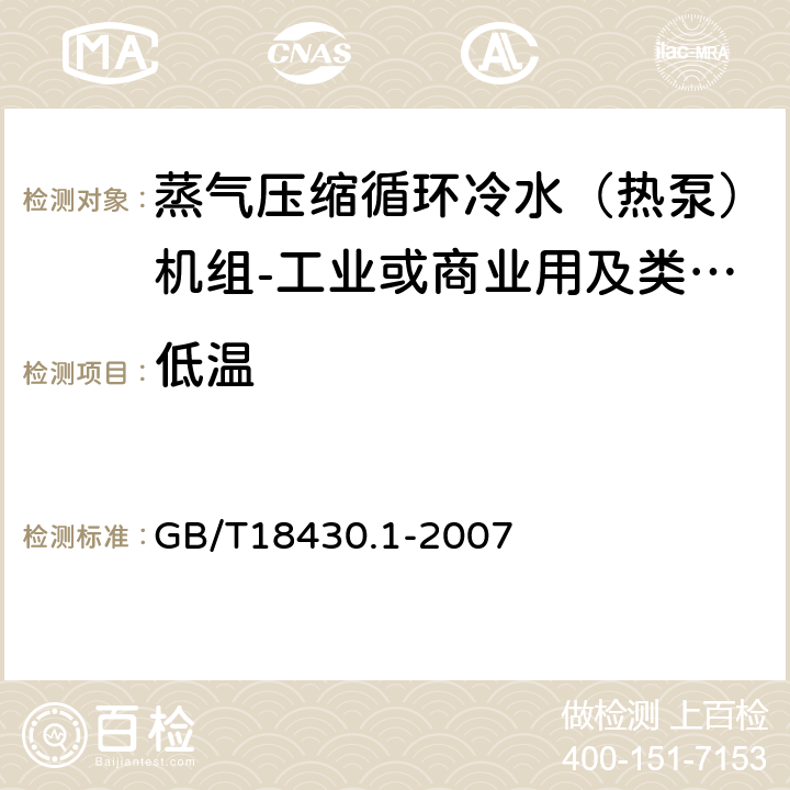 低温 《蒸气压缩循环冷水（热泵）机组第1部分:工业或商业用及类似用途的冷水（热泵）机组》 GB/T18430.1-2007 6.3.5.2