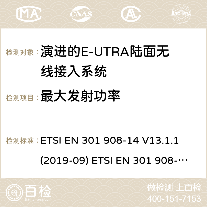 最大發射功率 IMT蜂窩網絡；涵蓋了2014/53/EU指令第3.2條基本要求的統一協調標準；第13部分：演進通用陸地無線接入(E-UTRA)基站設備(UE) ETSI EN 301 908-14 V13.1.1 (2019-09) ETSI EN 301 908-14 V11.1.2 (2017-04) 5.3.4