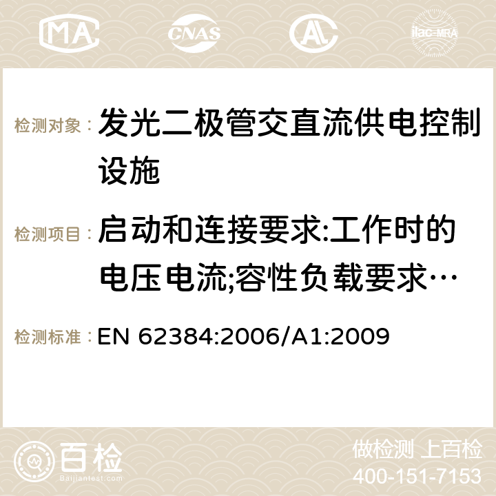 启动和连接要求:工作时的电压电流;容性负载要求:开关和工作时的浪涌电压 LED模块用直流或交流 电子控制装置 性能要求 EN 62384:2006/A1:2009 7.1-7.2-7.3,7.4