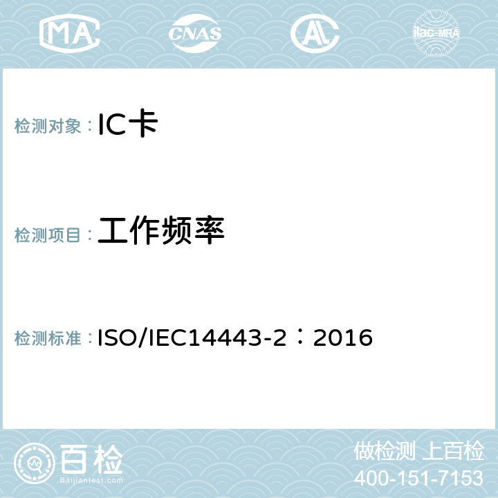 工作频率 识别卡-非接触集成电路卡-接近式卡 第2部分：射频功率和信号接口 ISO/IEC14443-2：2016 6.1