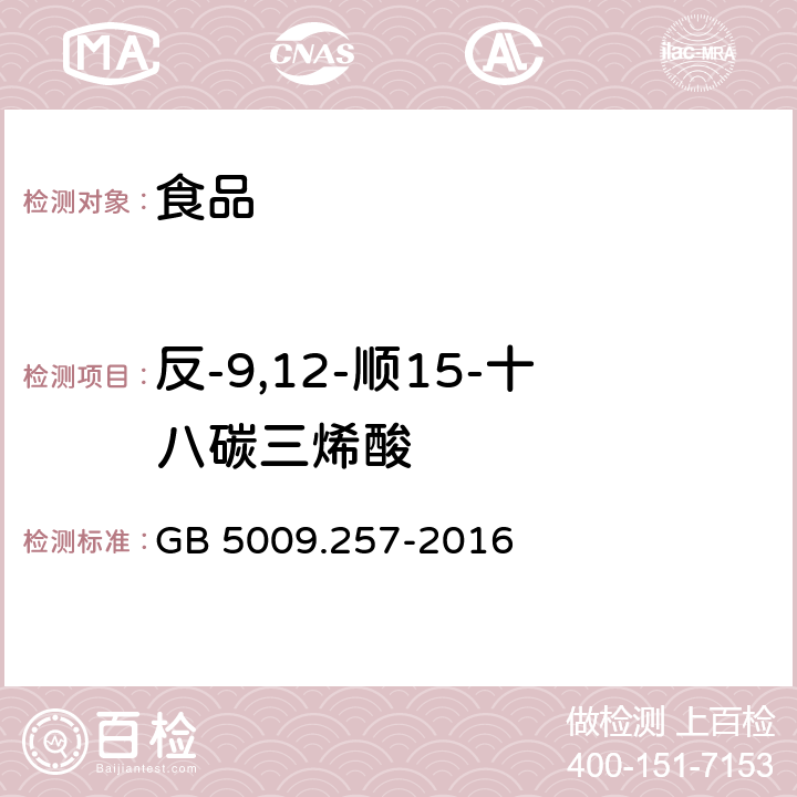 反-9,12-顺15-十八碳三烯酸 食品安全国家标准 食品中反式脂肪酸的测定 GB 5009.257-2016