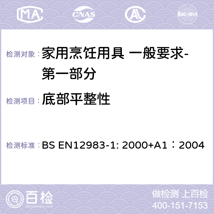 底部平整性 烹饪用具 炉、炉架上使用的家用烹饪用具 一般要求-第一部分:总体要求 BS EN12983-1: 2000+A1：2004 6.2.5