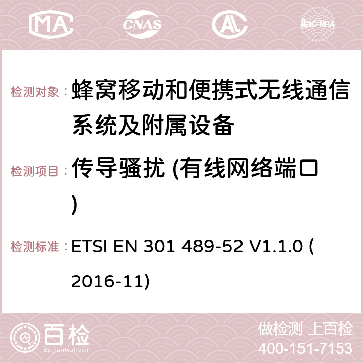 传导骚扰 (有线网络端口) 无线电设备和服务的电磁兼容标准；第52部分：蜂窝移动和便携式无线通信系统及附属设备的特殊要求；统一标准涵盖了2014/53/EU指令第3.1（b）条的基本要求 ETSI EN 301 489-52 V1.1.0 (2016-11) 7.1.1和7.2.1