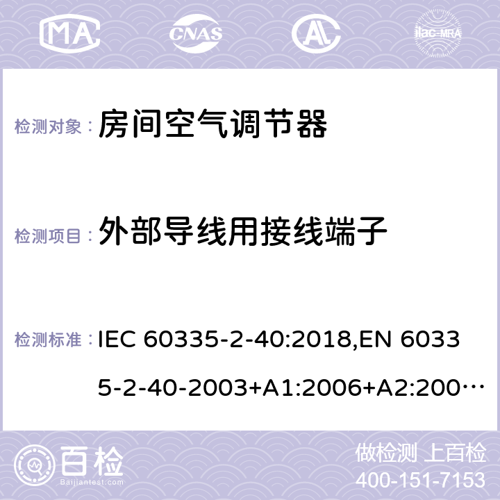 外部导线用接线端子 IEC 60335-2-40 家用和类似用途电器 安全 第2-40部分:电动热泵、空调器和去湿器的特殊要求 :2018,EN 60335-2-40-2003+A1:2006+A2:2009+A11:2004+A12:2005+A13-2012 26