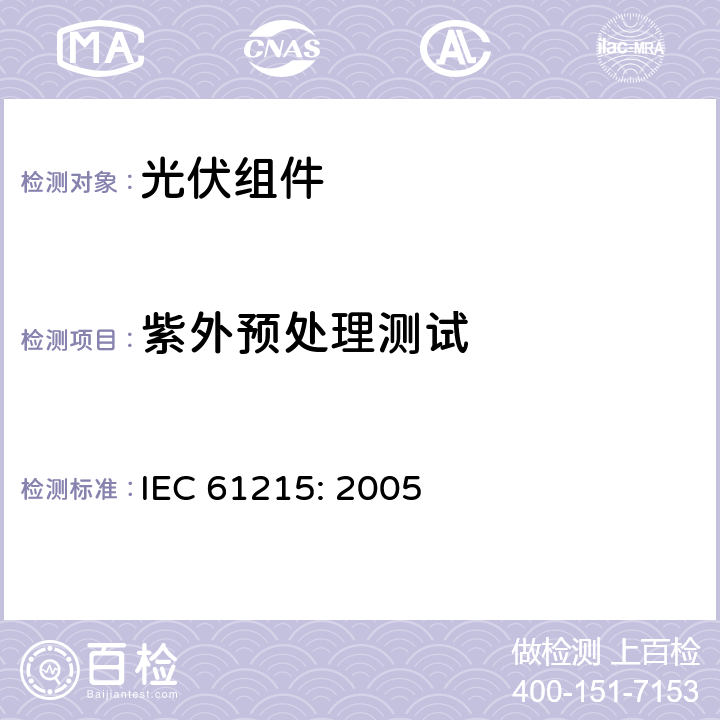 紫外预处理测试 地面用晶体硅光伏组件—设计鉴定和定型 IEC 61215: 2005 10.10