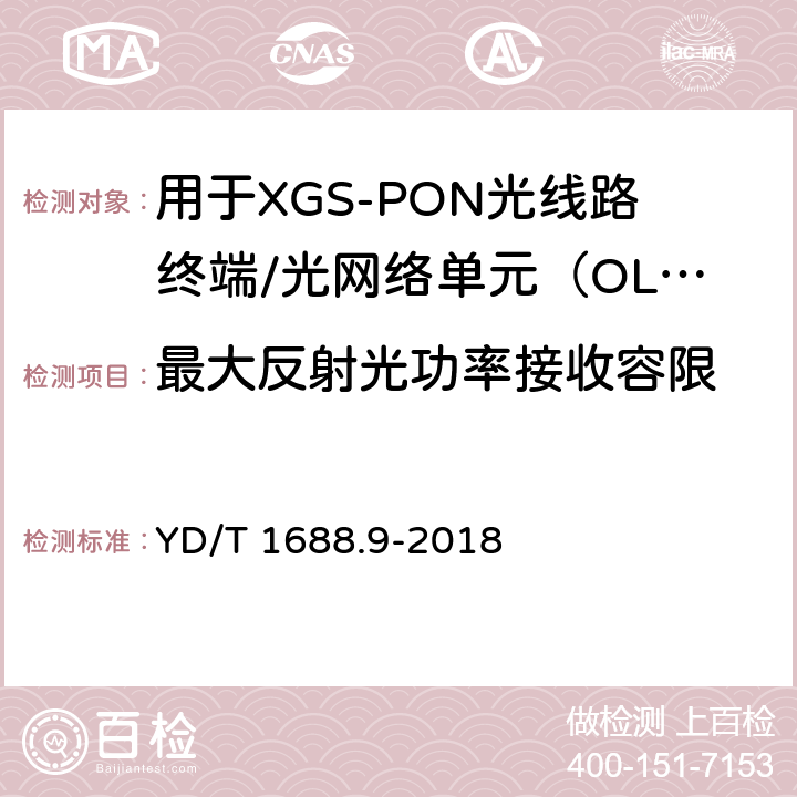 最大反射光功率接收容限 xPON光收發(fā)合一模塊技術(shù)條件 第9部分：用于XGS-PON光線路終端/光網(wǎng)絡(luò)單元（OLT/ONU）的光收發(fā)合一模塊 YD/T 1688.9-2018 7.3.2.3