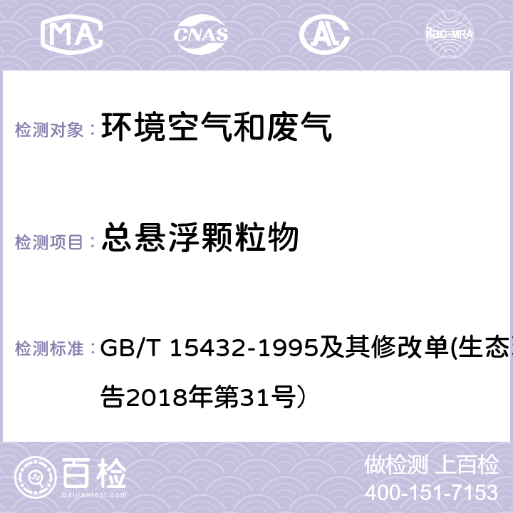 总悬浮颗粒物 环境空气 总悬浮颗粒物的测定 重量法 GB/T 15432-1995及其修改单(生态环境部公告2018年第31号）