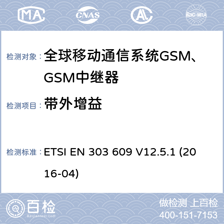 带外增益 全球移动通信系统GSM；GSM中继器；涵盖指令2014/53/EU第3.2条基本要求的协调标准 ETSI EN 303 609 V12.5.1 (2016-04) Clause 4.2.4