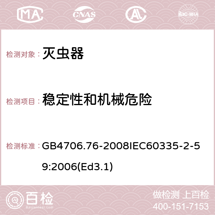 稳定性和机械危险 家用和类似用途电器的安全 灭虫器的特殊要求 GB4706.76-2008
IEC60335-2-59:2006(Ed3.1) 20