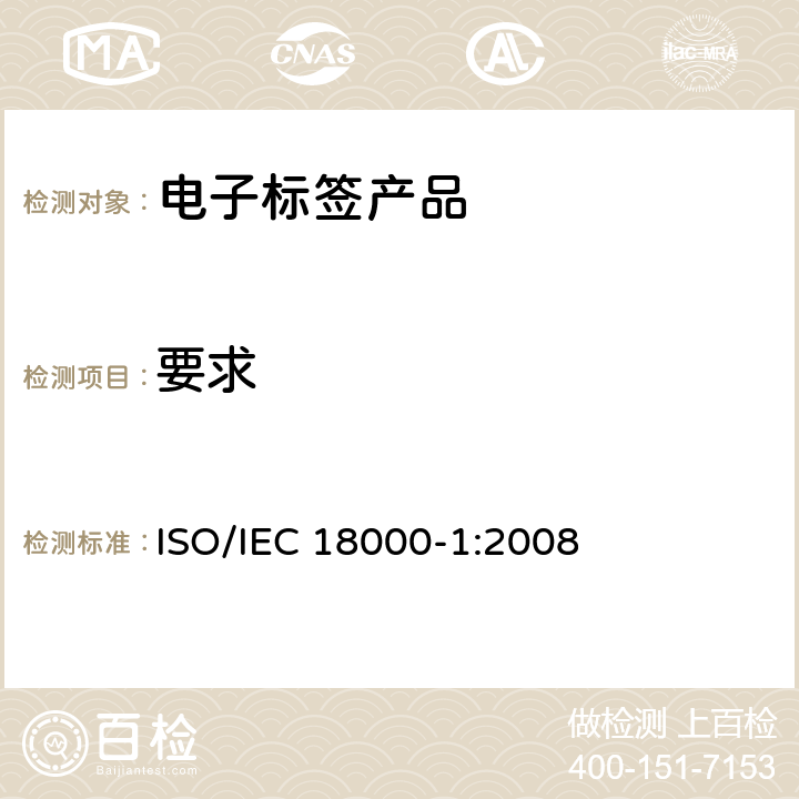 要求 IEC 18000-1:2008 信息技术—射频识别应用于物品管理 第1部分：参考结构和标准化参数定义 ISO/ 6