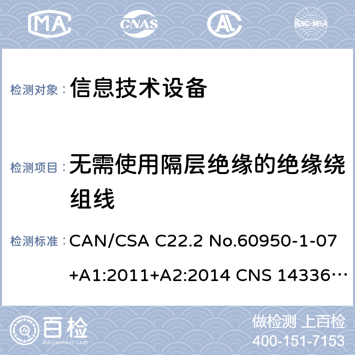 无需使用隔层绝缘的绝缘绕组线 CAN/CSA C22.2 NO.60950 信息技术设备安全 第1部分：通用要求 CAN/CSA C22.2 No.60950-1-07+A1:2011+A2:2014 CNS 14336:2010 Annex U