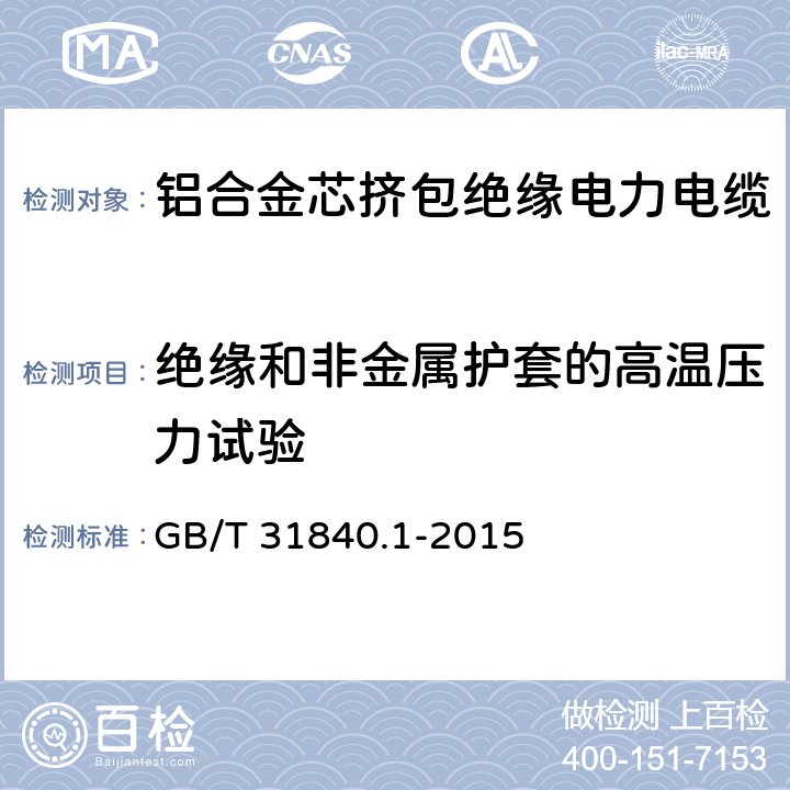 绝缘和非金属护套的高温压力试验 额定电压1kV(Um=1.2kV)到35kV(Um=40.5kV)铝合金芯挤包绝缘电力电缆 第1部分：额定电压1kV(Um=1.2kV)和3kV(Um=3.6kV)电缆 GB/T 31840.1-2015 17.7