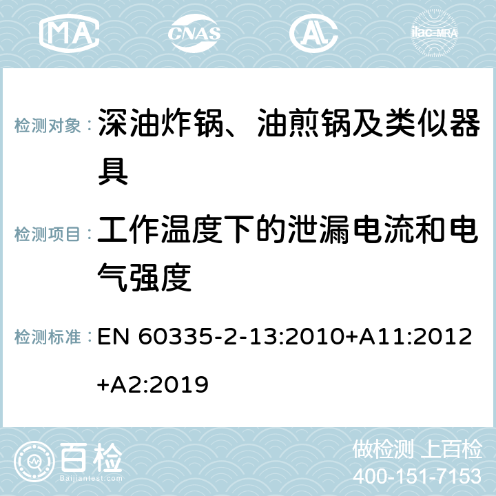 工作温度下的泄漏电流和电气强度 家用和类似用途电器的安全：深油炸锅、油煎锅及类似器具的特殊要求 EN 60335-2-13:2010+A11:2012+A2:2019 13