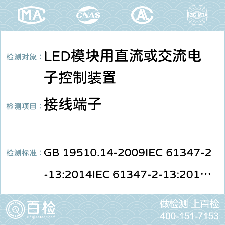 接线端子 灯的控制装置 第14部分：LED模块用直流或交流电子控制装置的特殊要求 GB 19510.14-2009IEC 61347-2-13:2014IEC 61347-2-13:2014+A1:2016EN 61347-2-13:2014+A1:2017AS 61347.2.13:2018 9