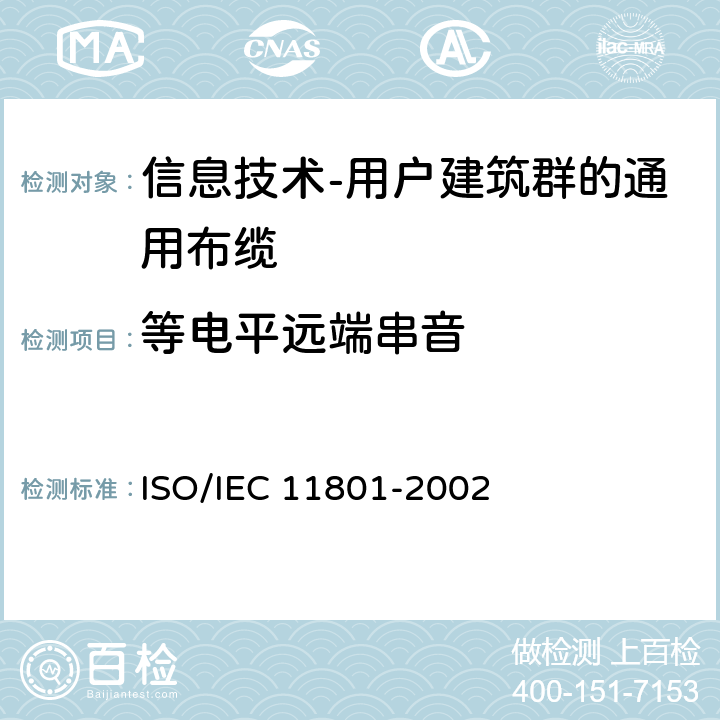 等电平远端串音 IEC 11801-2002 信息技术 用户建筑群的通用布缆 ISO/ 6.4.6.1
A.2.6.1