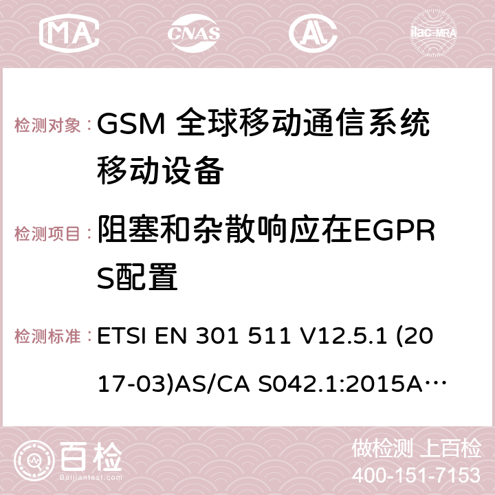 阻塞和杂散响应在EGPRS配置 （GSM）全球移动通信系统；涵盖RED指令2014/53/EU 第3.2条款下基本要求的协调标准 连接到空中通信网络的要求— 第1部分: 通用要求 连接到空中通信网络的要求— 第3部分: GSM用户设备 ETSI EN 301 511 V12.5.1 (2017-03)
AS/CA S042.1:2015
AS/CA S042.3:2005 4.2.30