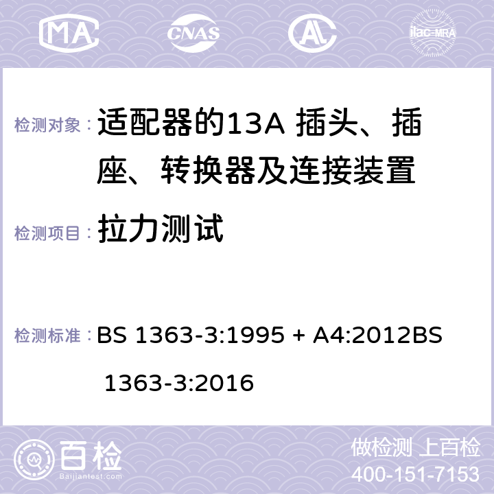 拉力测试 13A 插头、插座、转换器及连接装置-第3部分：适配器的要求 BS 1363-3:1995 + A4:2012
BS 1363-3:2016 12.7