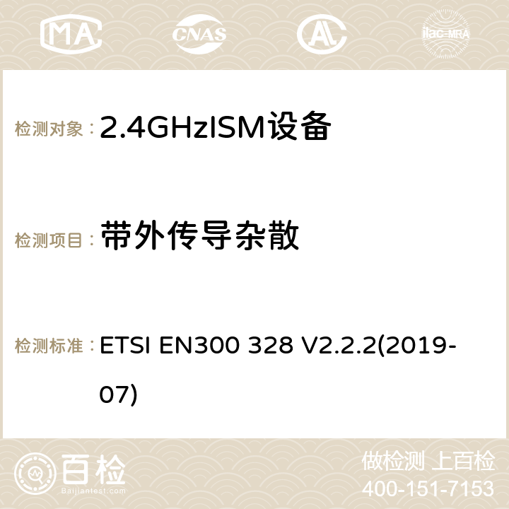 带外传导杂散 宽带传输系统;数据传输设备运行在2、4 GHz的ISM波段，使用宽带调制技术;协调标准，涵盖指示2014 /53/ EU第3.2条的基本要求 ETSI EN300 328 V2.2.2(2019-07) Clause 4.3.1.9