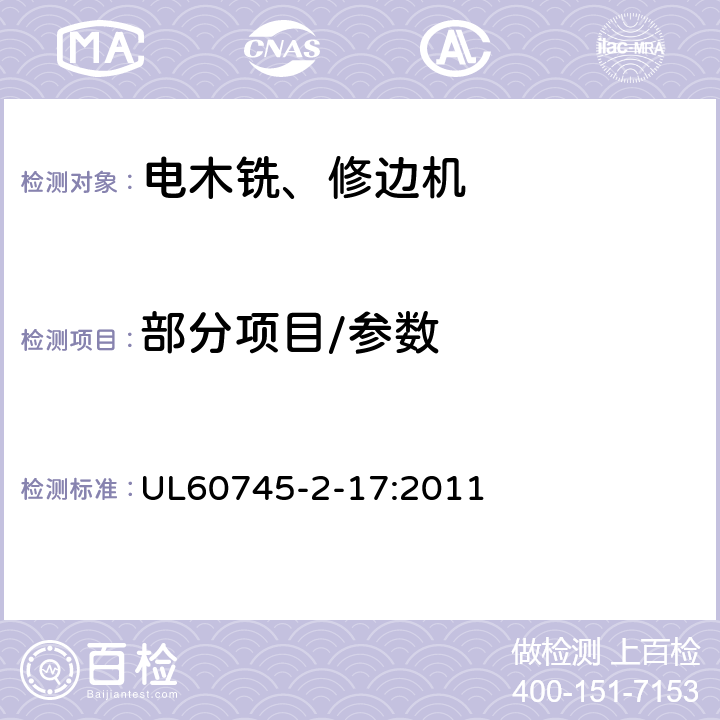 部分项目/参数 手持式电动工具的安全第二部分：电木铣和修边机的专用要求 UL60745-2-17:2011 9,10,11,12,13,14,15,17,18.12,20,24,27