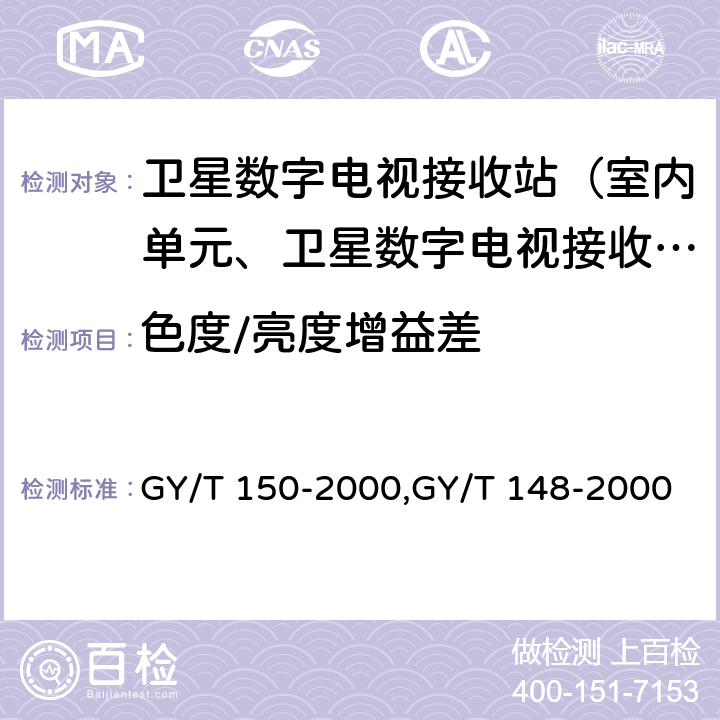 色度/亮度增益差 卫星数字电视接收站测量方法——室内单元测量,卫星数字电视接收机技术要求 GY/T 150-2000,GY/T 148-2000 4