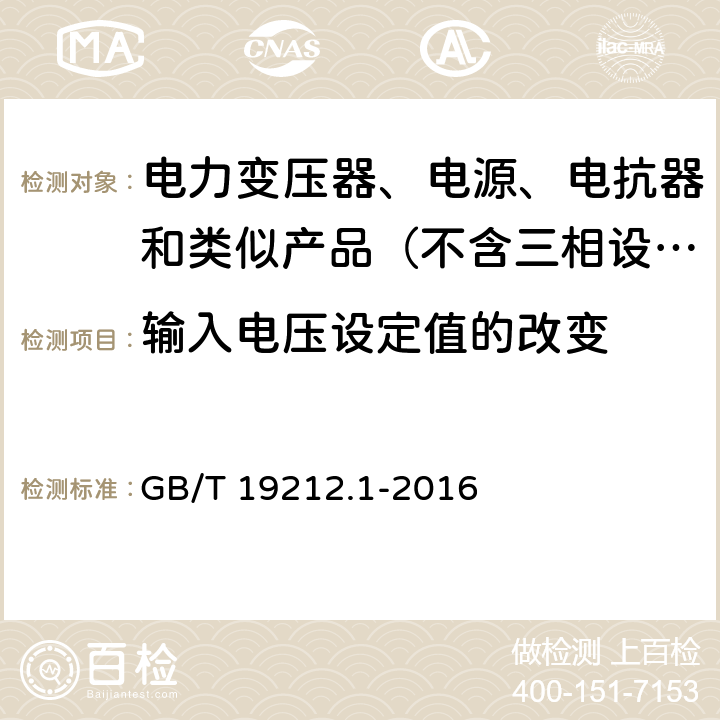 输入电压设定值的改变 变压器、电抗器、电源装置及其组合的安全　第1部分：通用要求和试验 GB/T 19212.1-2016 10