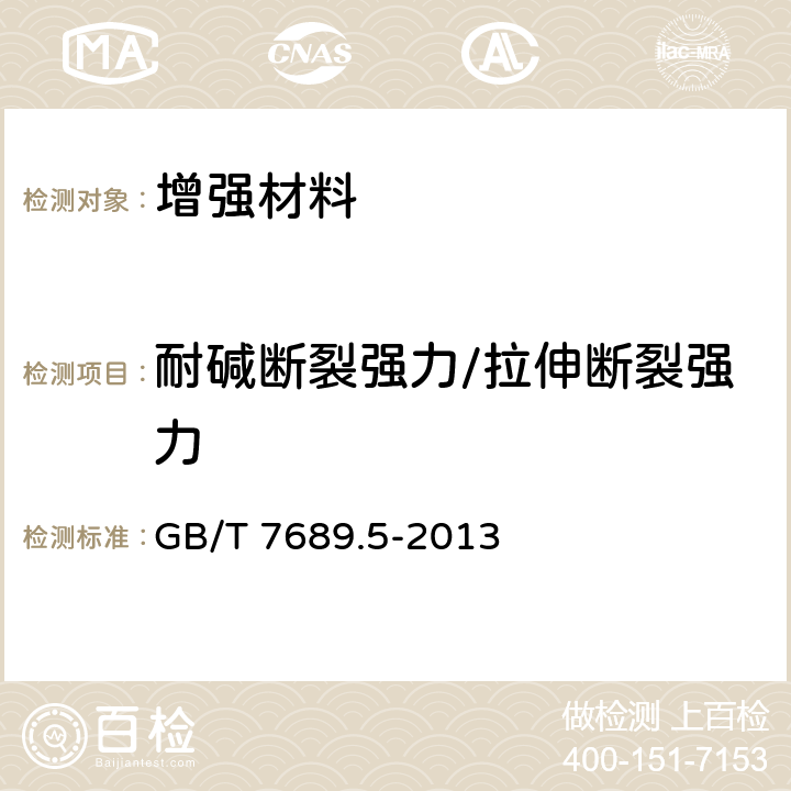 耐碱断裂强力/拉伸断裂强力 《增强材料 机织物试验方法 第5部分：玻璃纤维拉伸断裂强力和断裂伸长的测定》 GB/T 7689.5-2013