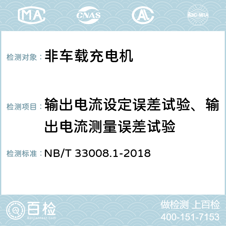 输出电流设定误差试验、输出电流测量误差试验 电动汽车充电设备检验试验规程 第1部分：非车载充电机 NB/T 33008.1-2018 5.12.9，5.12.16