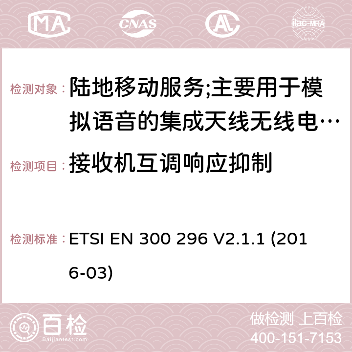 接收机互调响应抑制 陆地移动服务;使用主要用于模拟语音的集成天线的无线电设备;涵盖2014/53/EU指令第3.2条基本要求的协调标准 ETSI EN 300 296 V2.1.1 (2016-03) 8.6