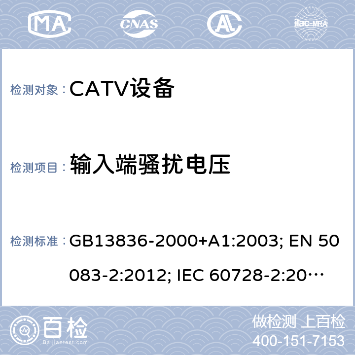 输入端骚扰电压 电视和声音信号电缆分配系统 第2部分：设备的电磁兼容 GB13836-2000+A1:2003; EN 50083-2:2012; IEC 60728-2:2010 IEC 60728-2:2018 4.1.3