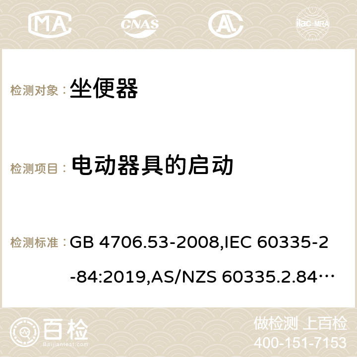 电动器具的启动 家用和类似用途电器的安全 第2-84部分：坐便器的特殊要求 GB 4706.53-2008,IEC 60335-2-84:2019,AS/NZS 60335.2.84:2014,EN 60335-2-84:2003+A1:2008+A2:2019 9