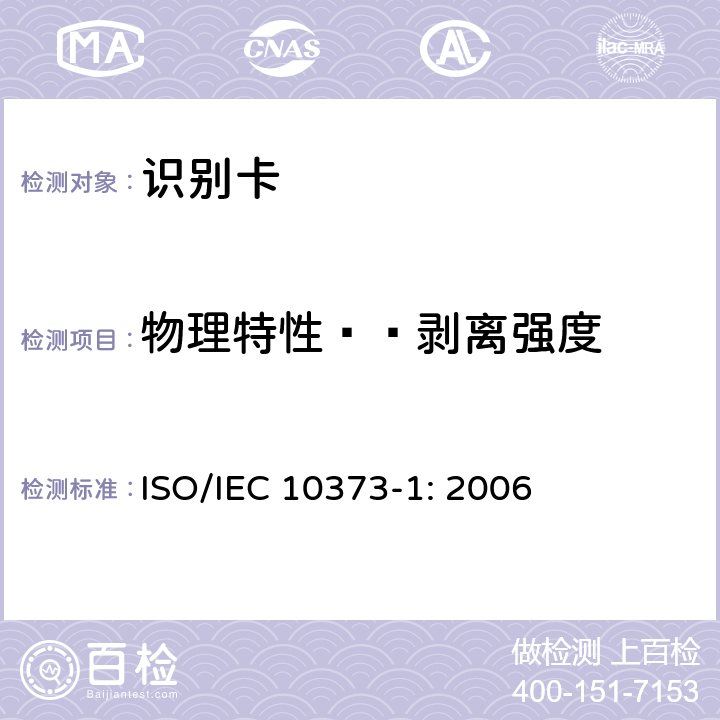 物理特性——剥离强度 IEC 10373-1:2006 识别卡 测试方法 第1部分：一般特性 ISO/IEC 10373-1: 2006 5.3