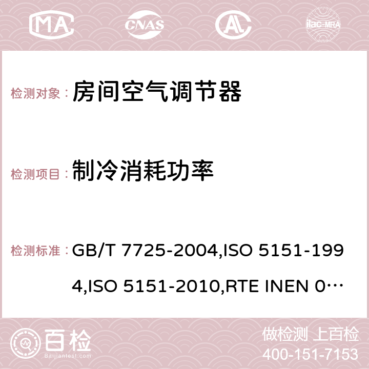 制冷消耗功率 房间空气调节器 GB/T 7725-2004,ISO 5151-1994,ISO 5151-2010,RTE INEN 072:2012+A1:2013+A2:2014+A3:2014,NTE INEN 2495：2012+A1：2015,UAE.S ISO 5151:2010,ISO 5151-2017 6.3.3