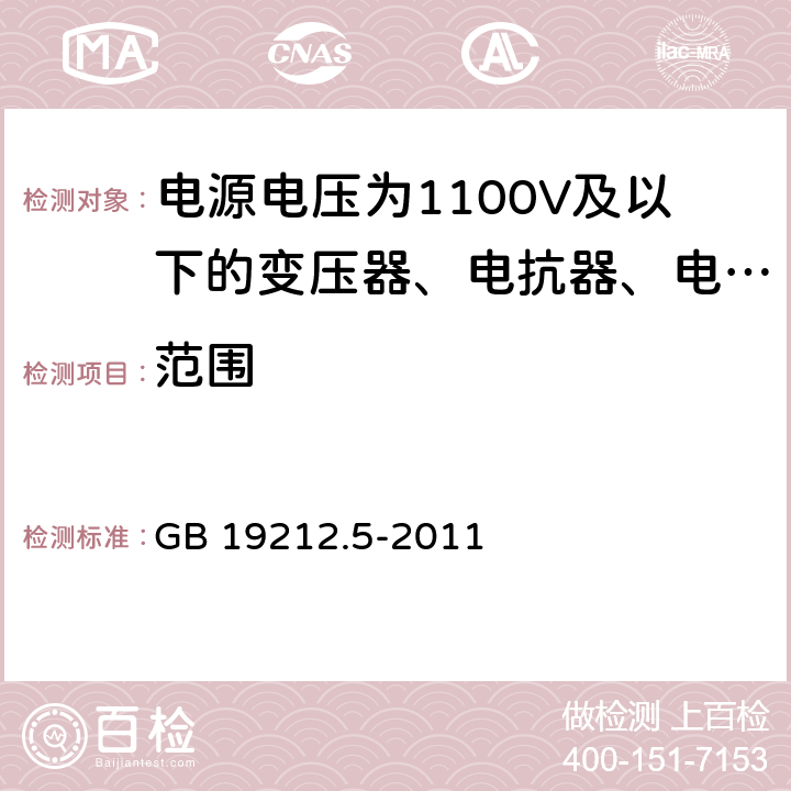 范围 电源电压为1100V及以下的变压器、电抗器、电源装置和类似产品的安全 第5部分:隔离变压器和内装隔离变压器的电源装置的特殊要求和试验 GB 19212.5-2011 1