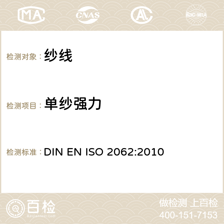 单纱强力 EN ISO 2062 纺织品 卷装纱 等速伸长（CRE）仪单根纱线断裂强力和断裂伸长率的测定 DIN :2010