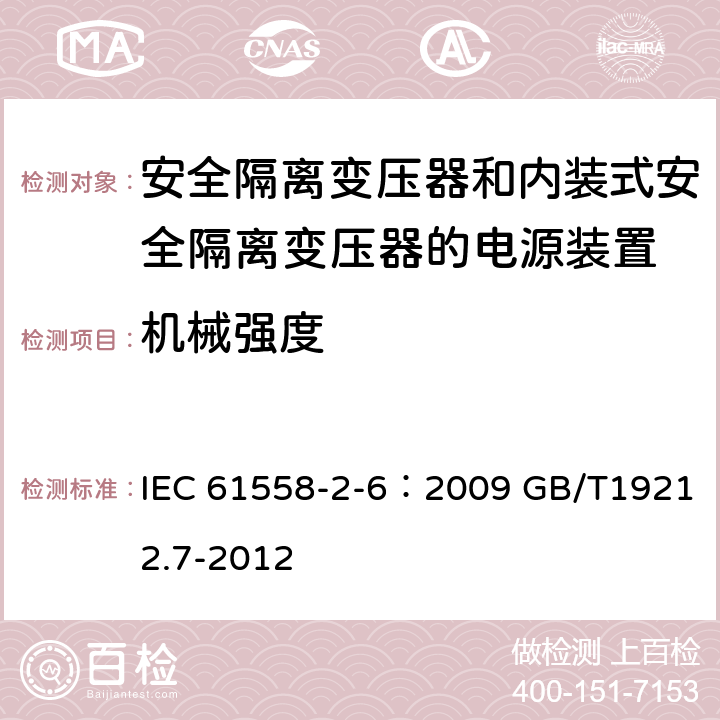 机械强度 电源电压为1100V及以下的变压器、电抗器、电源装置和类似产品的安全 第7部分：安全隔离变压器和内装隔离变压器的电源装置的特殊要求和试验 IEC 61558-2-6：2009 GB/T19212.7-2012 16.2 、16.3、16.4