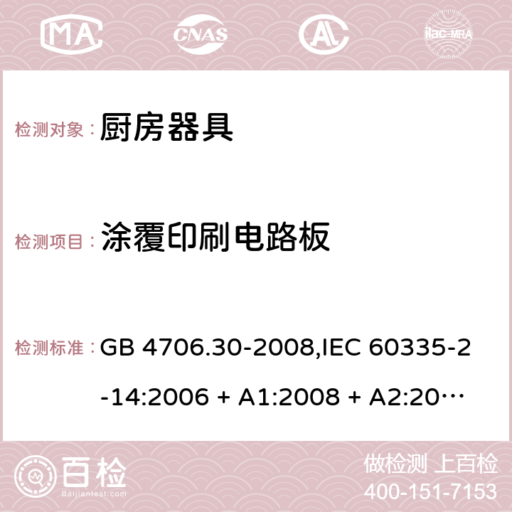 涂覆印刷电路板 家用和类似用途电器的安全 第2-14部分: 厨房器具的特殊要求 GB 4706.30-2008,IEC 60335-2-14:2006 + A1:2008 + A2:2012,IEC 60335-2-14:2016+A1:2019,AS/NZS 60335.2.14:2007 + A1:2009,AS/NZS 60335.2.14:2013,AS/NZS 60335.2.14:2017,EN 60335-2-14:2006 + A1:2008 + A11:2012 + A12:2016+AC:2016 附录J