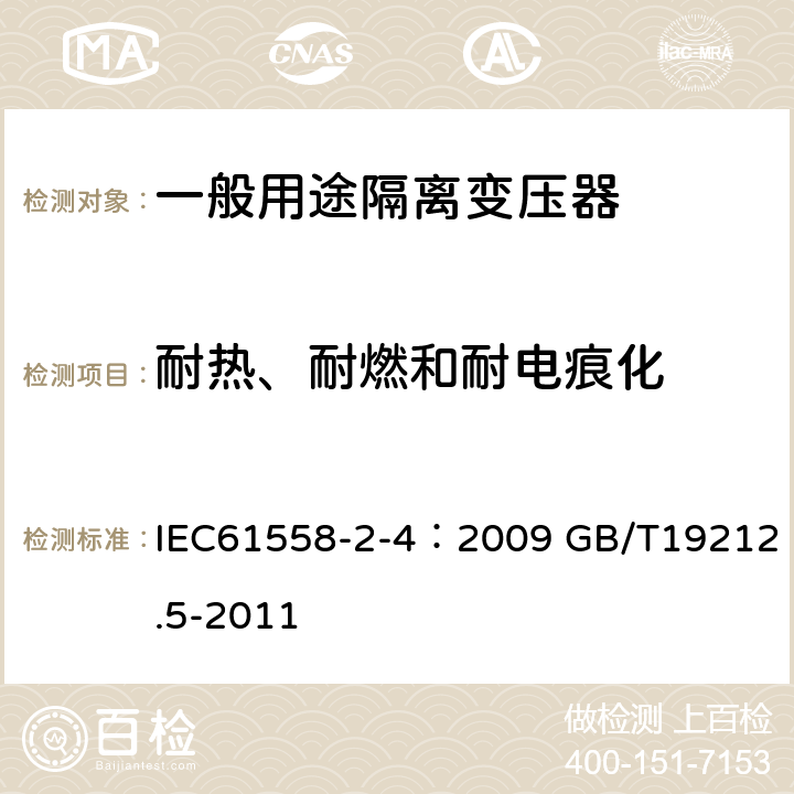 耐热、耐燃和耐电痕化 电源电压为1100V及以下的变压器、电抗器、电源装置和类似产品的安全 第5部分：隔离变压器和内装隔离变压器的电源装置的特殊要求和试验 IEC61558-2-4：2009 GB/T19212.5-2011 27.1、27.2、 27.3、27.4