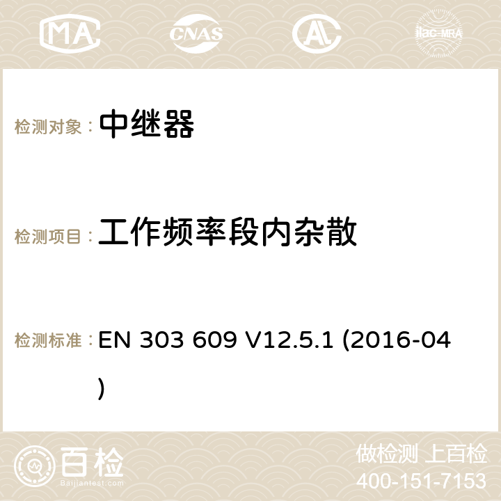 工作频率段内杂散 全球移动通信系统(GSM)；GSM直放站；涵盖了2014/53/EU指令第3.2条基本要求的统一协调标准 EN 303 609 V12.5.1 (2016-04) 5.3.1