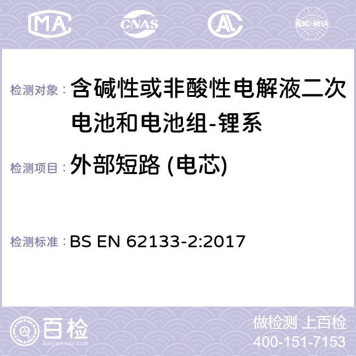 外部短路 (电芯) 含碱性或其它非酸性电解质的蓄电池和蓄电池组-便携式密封蓄电池和蓄电池组的安全要求-第二部分：锂系 BS EN 62133-2:2017 7.3.1