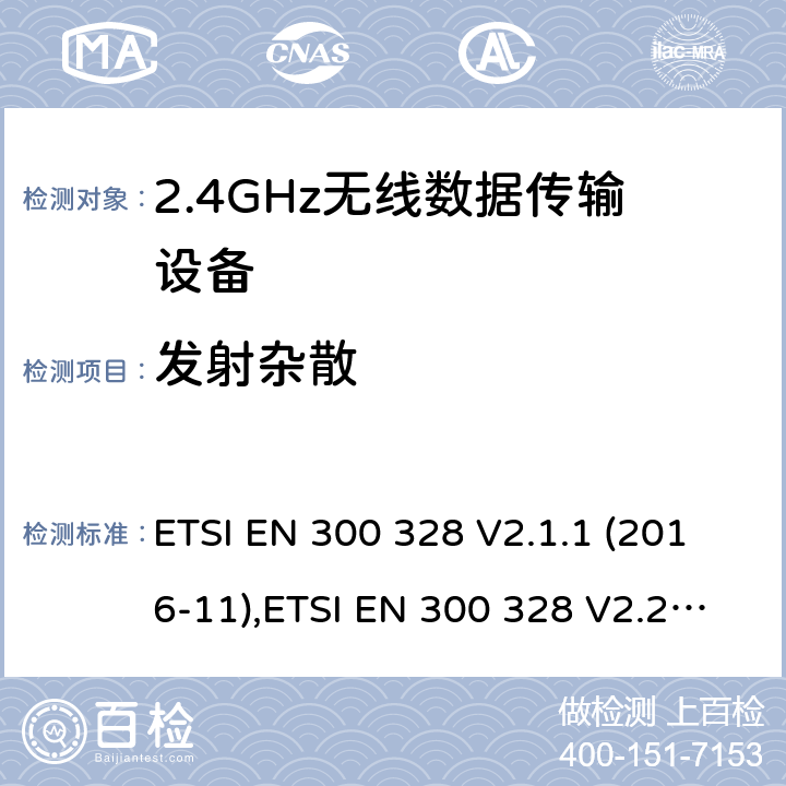 发射杂散 宽带传输系统； 在2,4 GHz频段工作的数据传输设备； 无线电频谱协调统一标准 ETSI EN 300 328 V2.1.1 (2016-11),ETSI EN 300 328 V2.2.2(2019-07) 4.3.1.9 or 4.3.2.8
4.3.1.10 or 4.3.2.9