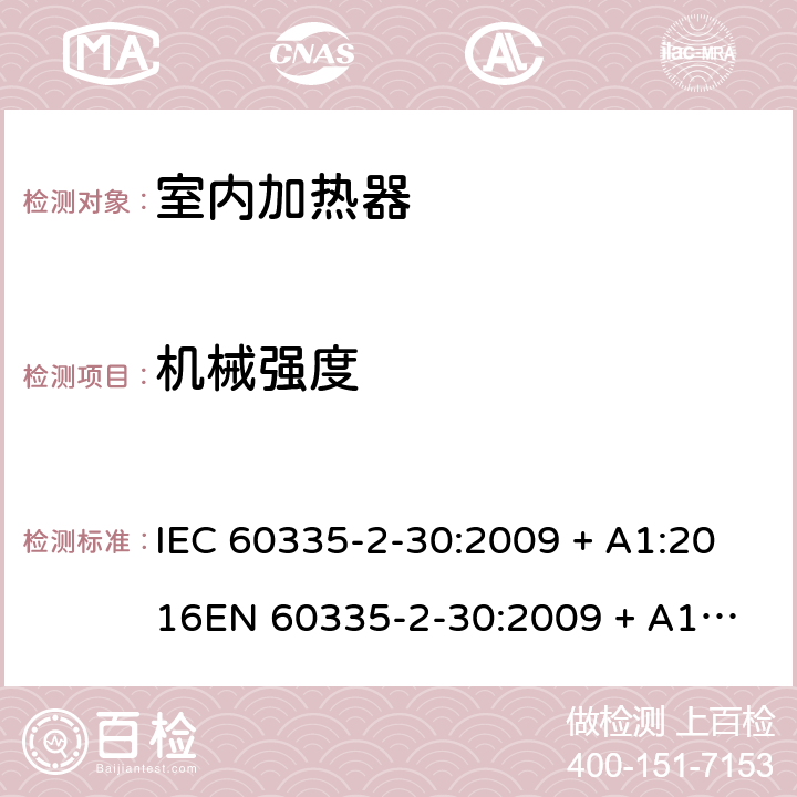 机械强度 家用和类似用途电器的安全 第2-30部分：室内加热器的特殊要求 IEC 60335-2-30:2009 + A1:2016
EN 60335-2-30:2009 + A11:2012 条款21