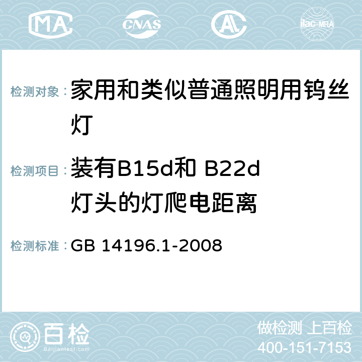 装有B15d和 B22d灯头的灯爬电距离 GB 14196.1-2008 白炽灯安全要求 第1部分:家庭和类似场合普通照明用钨丝灯