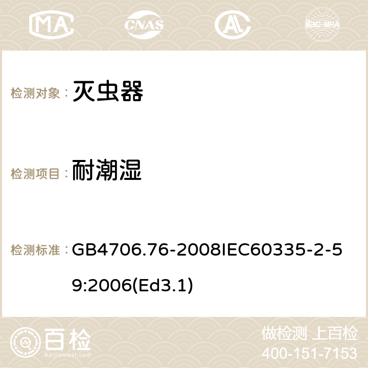 耐潮湿 家用和类似用途电器的安全 灭虫器的特殊要求 GB4706.76-2008
IEC60335-2-59:2006(Ed3.1) 15