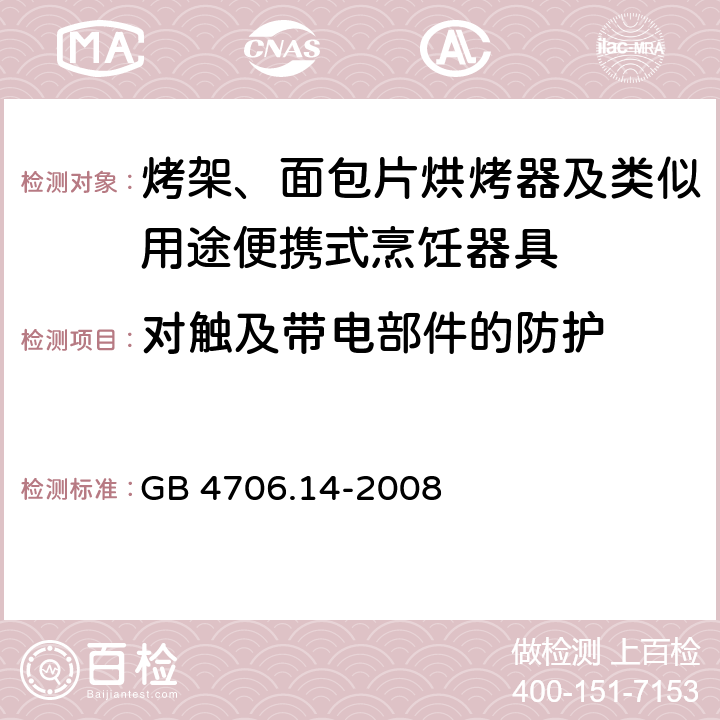 对触及带电部件的防护 家用和类似用途电器的安全： 烤架、面包片烘烤器及类似用途便携式烹饪器具的特殊要求 GB 4706.14-2008 8