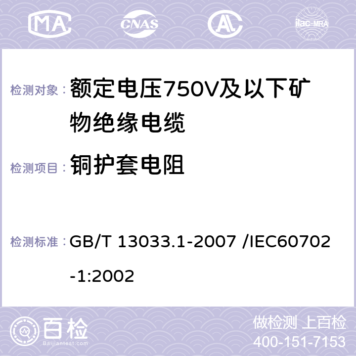 铜护套电阻 额定电压750V及以下矿物绝缘电缆及终端 第一部分：电缆 GB/T 13033.1-2007 /IEC60702-1:2002 13.3