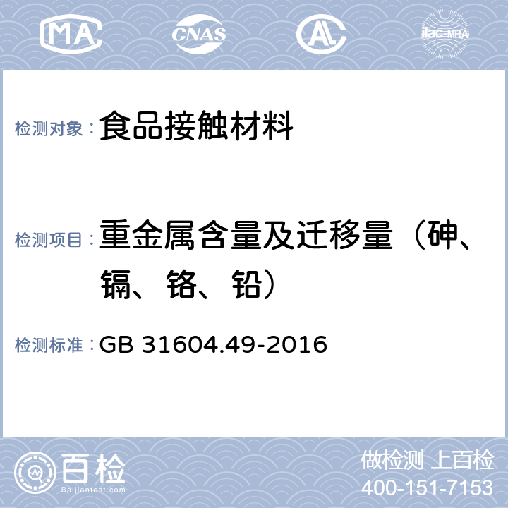 重金属含量及迁移量（砷、镉、铬、铅） 食品安全国家标准 食品接触材料及制品 砷、镉、铬、铅的测定和砷、镉、铬、镍、铅、锑、锌迁移量的测定 GB 31604.49-2016