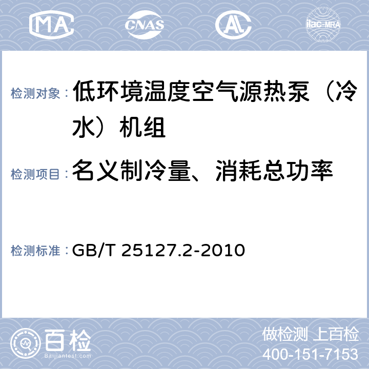 名义制冷量、消耗总功率 《低环境温度空气源热泵（冷水）机组 第2部分：户用及类似用途的热泵（冷水）机组》 GB/T 25127.2-2010 6.3.2.1