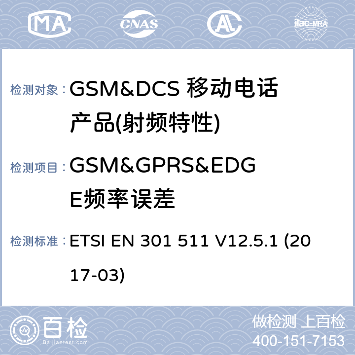 GSM&GPRS&EDGE频率误差 全球移动通信系统（GSM）； 移动台（MS）设备； 统一标准涵盖了2014/53 / EU指令第3.2条的基本要求 ETSI EN 301 511 V12.5.1 (2017-03) 4.2.1
4.2.4
4.2.26