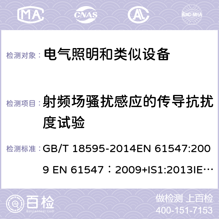 射频场骚扰感应的传导抗扰度试验 一般照明用设备电磁兼容抗扰度要求 GB/T 18595-2014EN 61547:2009 EN 61547：2009+IS1:2013IEC 61547:2009/C1:2010