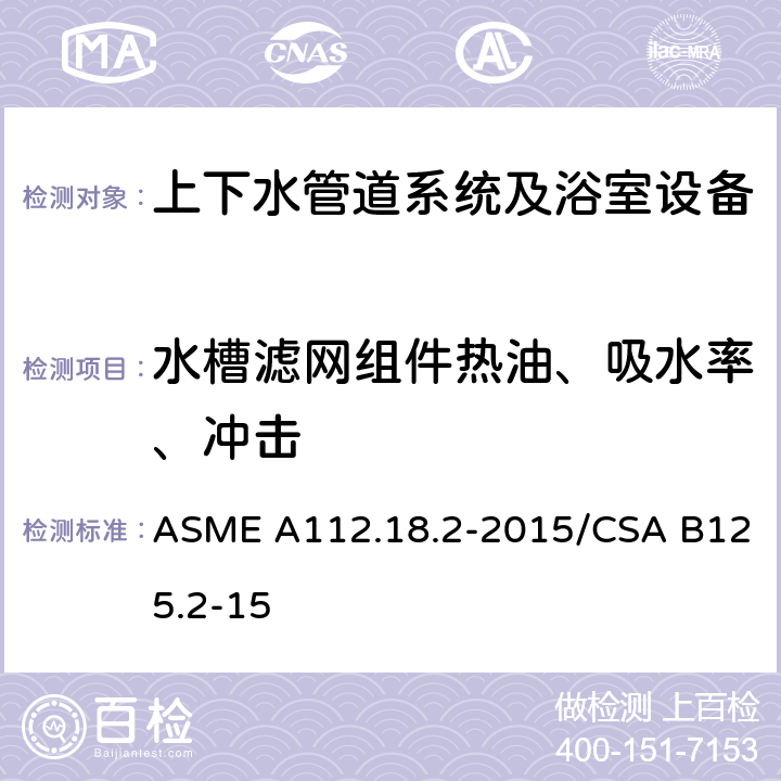 水槽滤网组件热油、吸水率、冲击 管道排水配件 ASME A112.18.2-2015/CSA B125.2-15 5.6